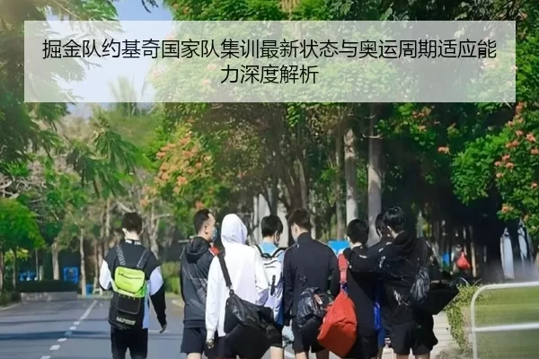 掘金队约基奇国家队集训最新状态与奥运周期适应能力深度解析